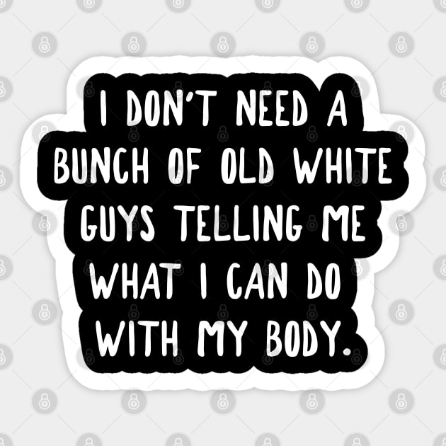 Pro Choice Don't Need Old White Guys To Tell Me What To Do With My Body Sticker by jutulen